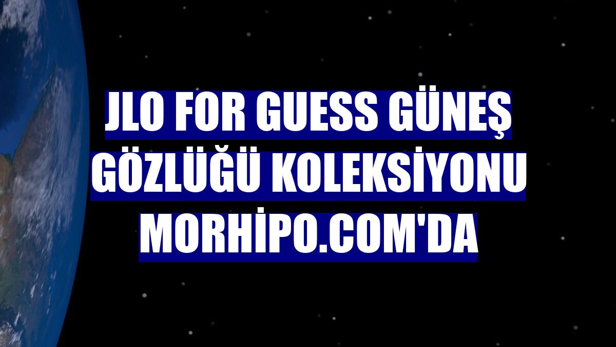 JLo for Guess güneş gözlüğü koleksiyonu Morhipo.com'da