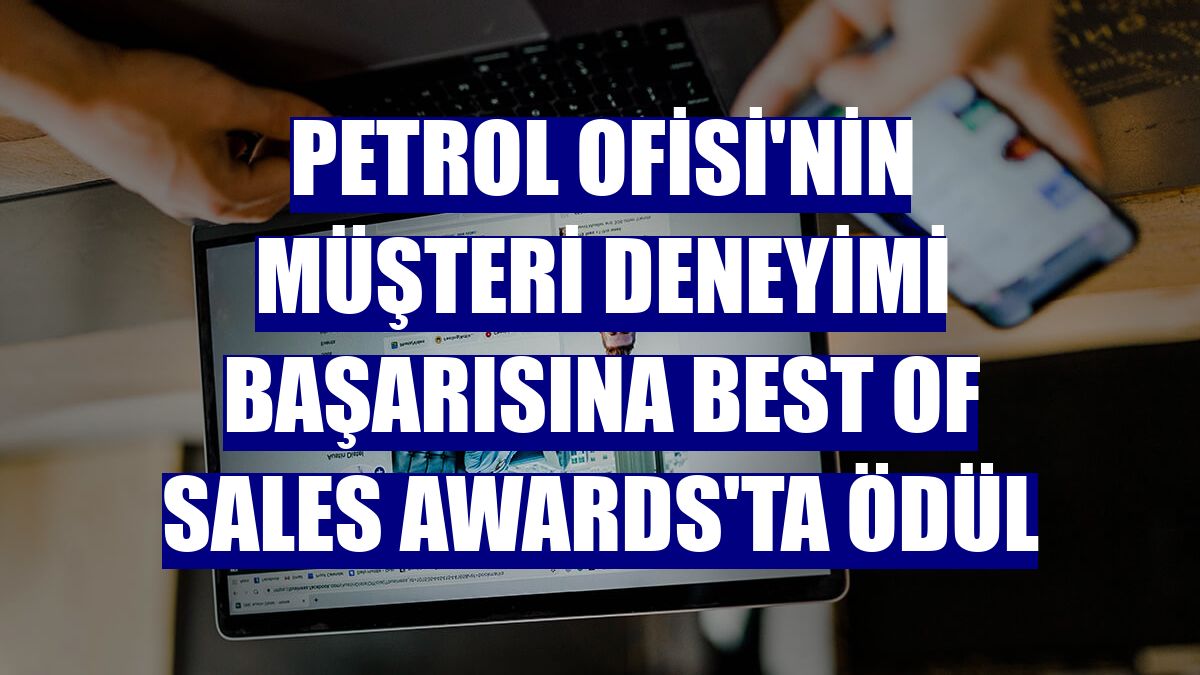 Petrol Ofisi'nin müşteri deneyimi başarısına Best of Sales Awards'ta ödül