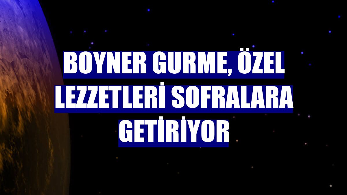 Boyner Gurme, özel lezzetleri sofralara getiriyor