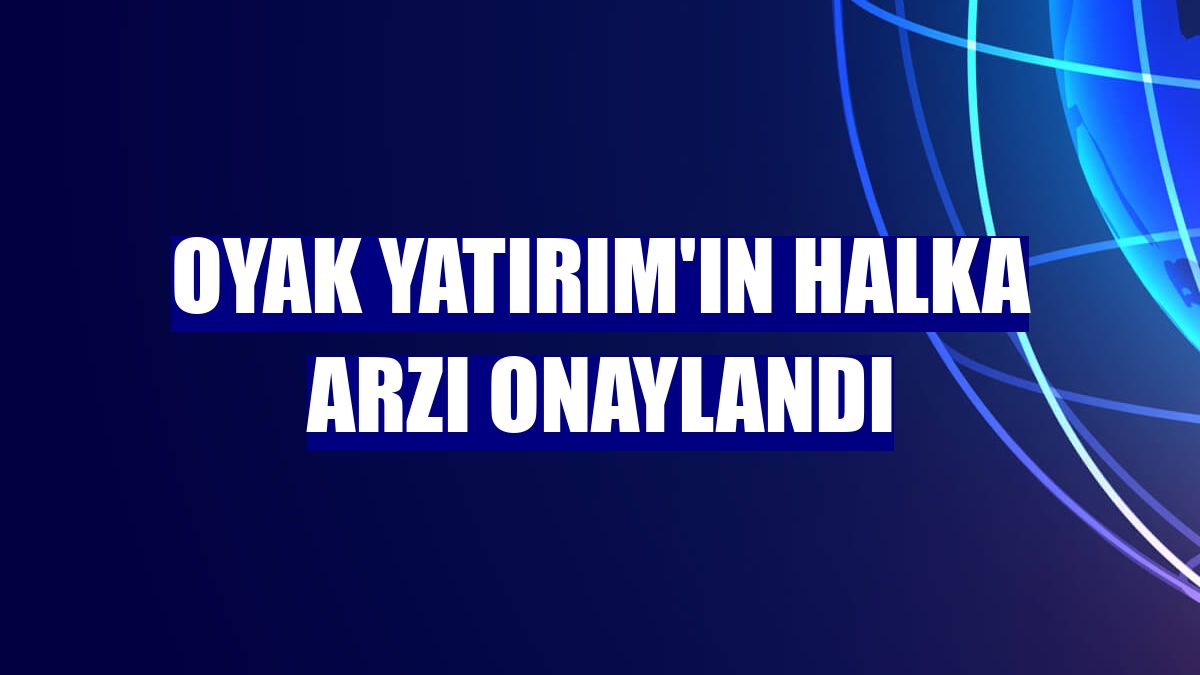 OYAK Yatırım'ın halka arzı onaylandı