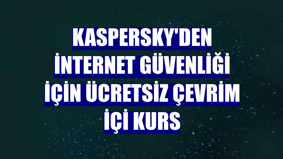 Kaspersky'den internet güvenliği için ücretsiz çevrim içi kurs