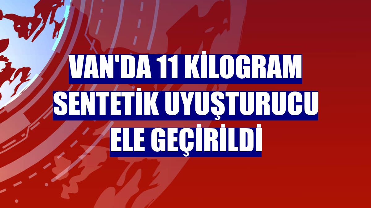Van'da 11 kilogram sentetik uyuşturucu ele geçirildi