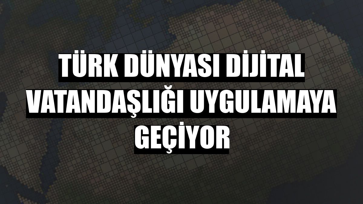 Türk Dünyası Dijital Vatandaşlığı uygulamaya geçiyor
