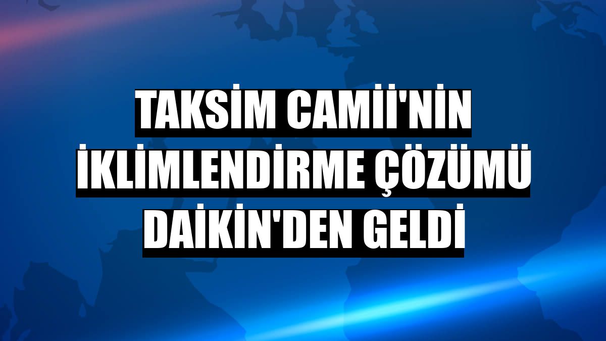 Taksim Camii'nin iklimlendirme çözümü Daikin'den geldi