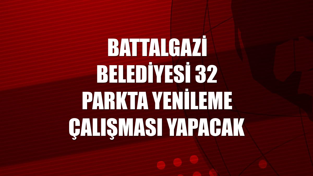 Battalgazi Belediyesi 32 parkta yenileme çalışması yapacak