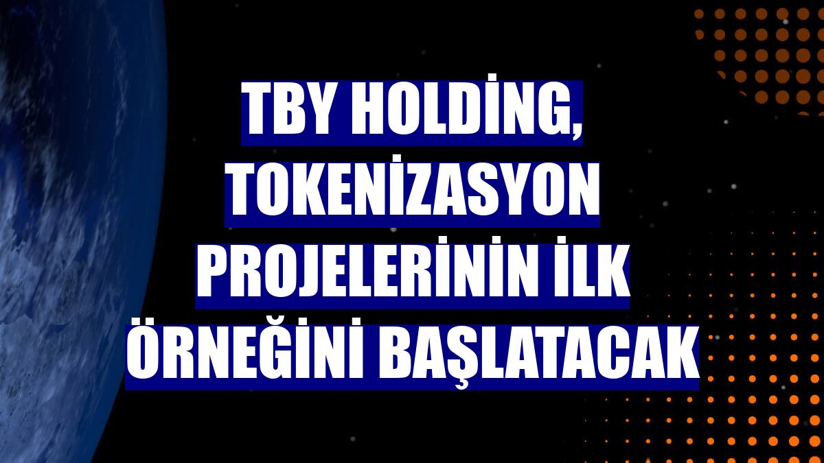 TBY Holding, tokenizasyon projelerinin ilk örneğini başlatacak