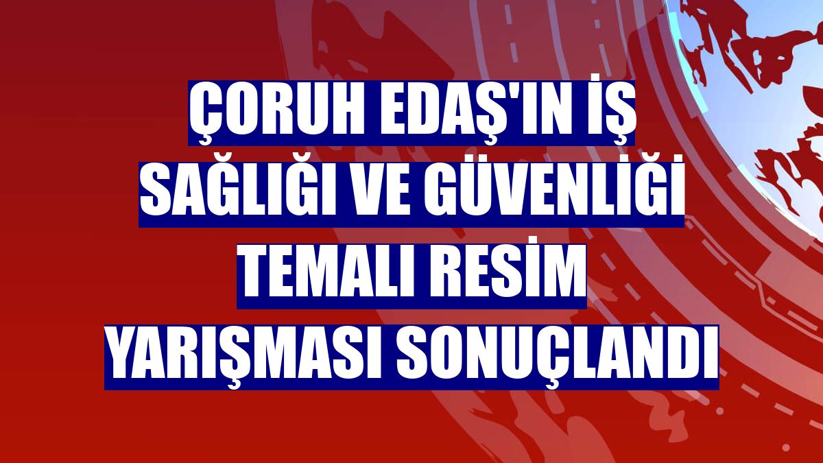 Çoruh EDAŞ'ın iş sağlığı ve güvenliği temalı resim yarışması sonuçlandı