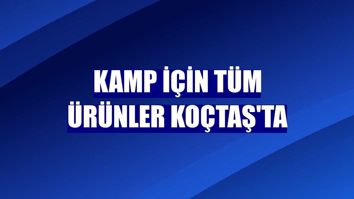 Kamp için tüm ürünler Koçtaş'ta