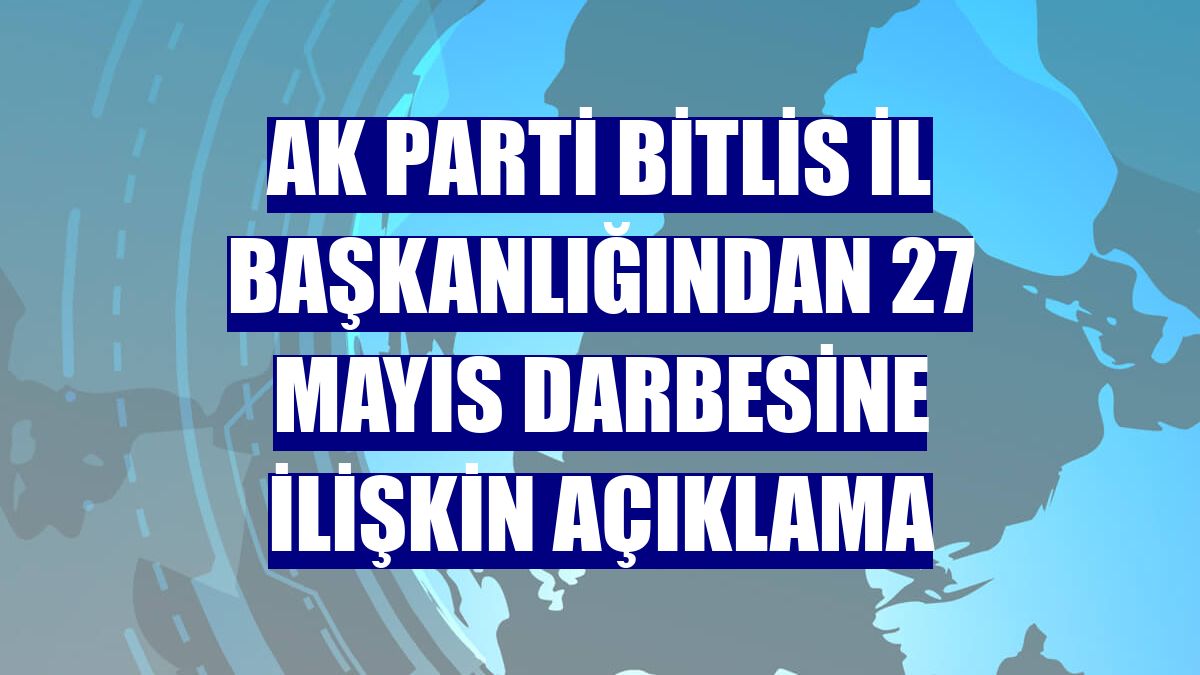 AK Parti Bitlis İl Başkanlığından 27 Mayıs darbesine ilişkin açıklama