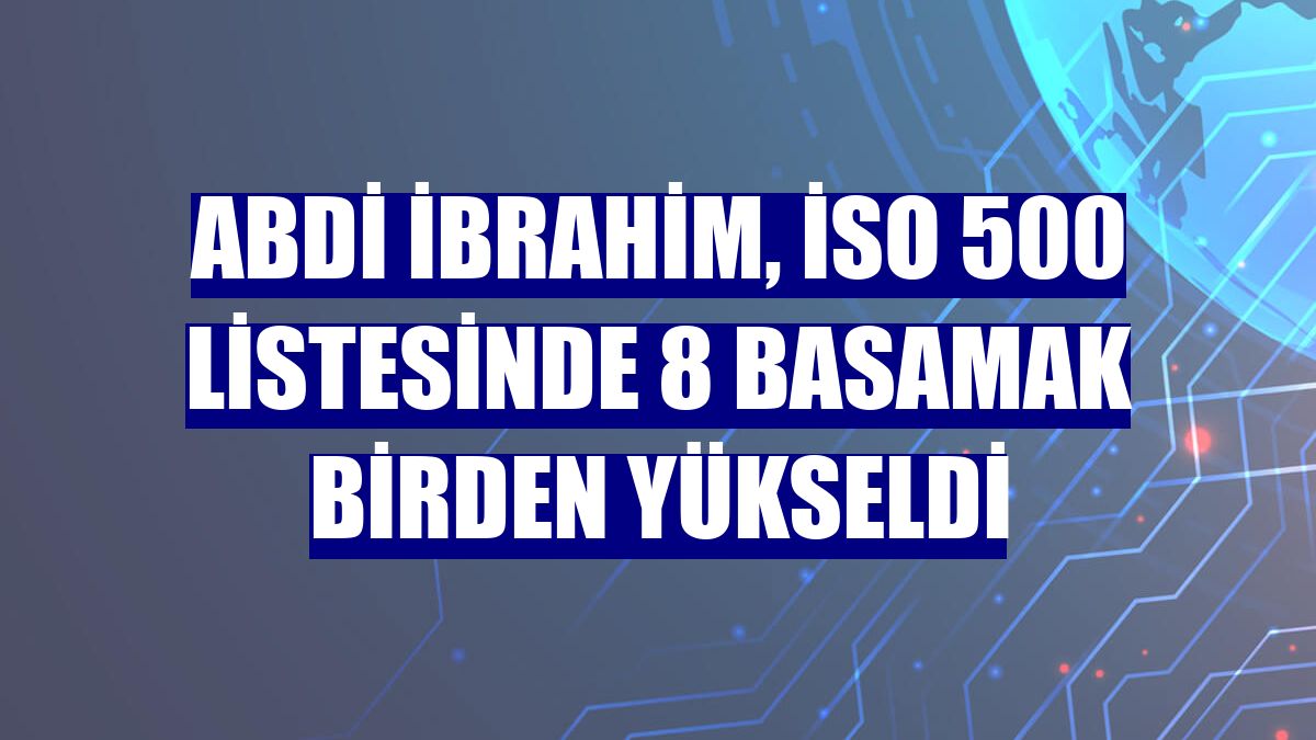 Abdi İbrahim, İSO 500 listesinde 8 basamak birden yükseldi
