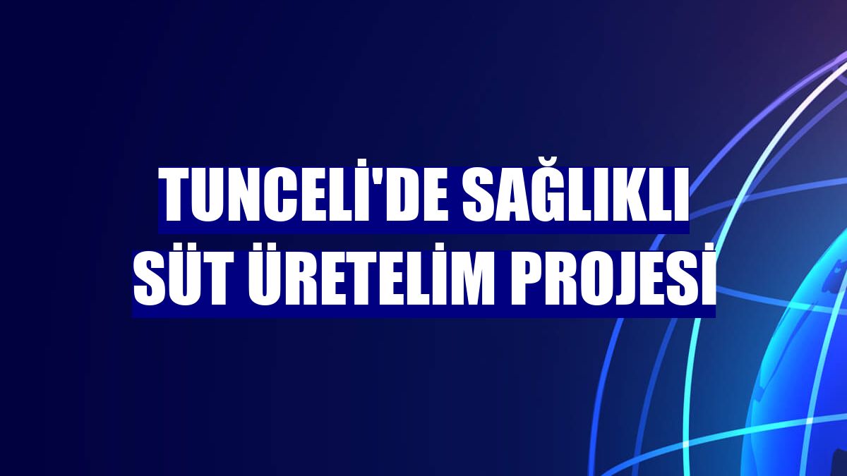 Tunceli'de sağlıklı süt üretelim projesi