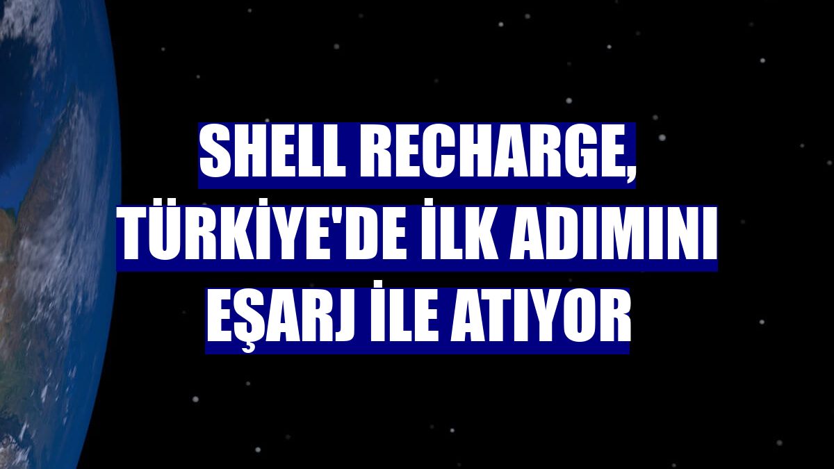 Shell Recharge, Türkiye'de ilk adımını Eşarj ile atıyor