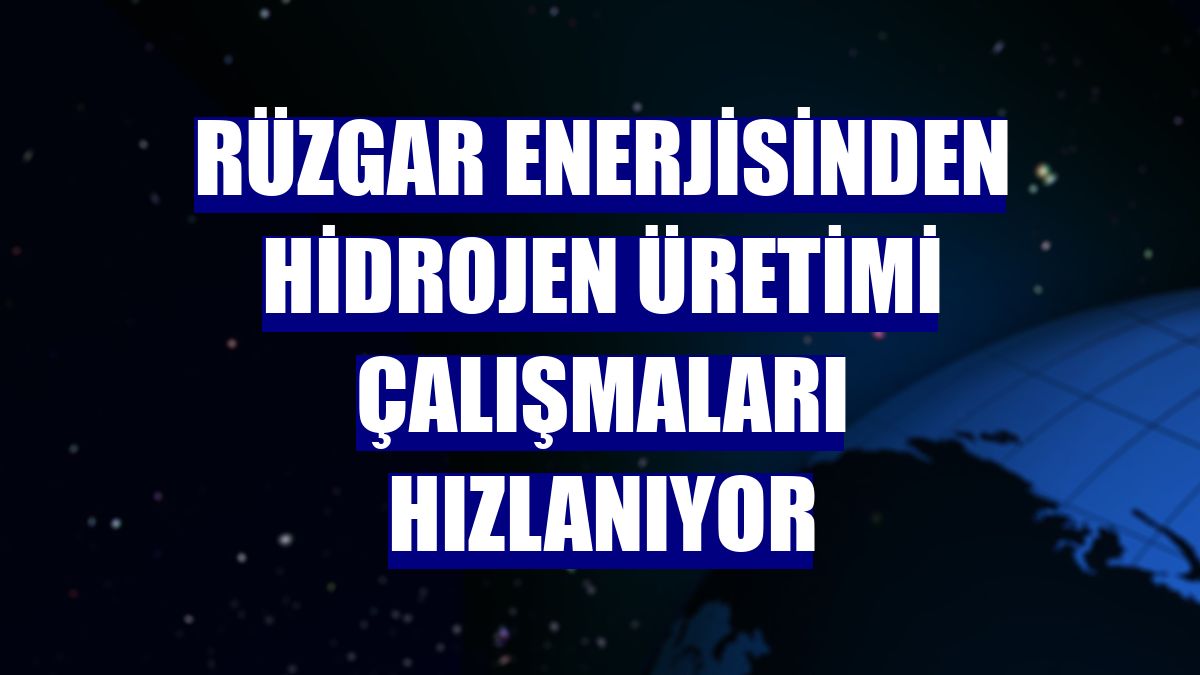 Rüzgar enerjisinden hidrojen üretimi çalışmaları hızlanıyor