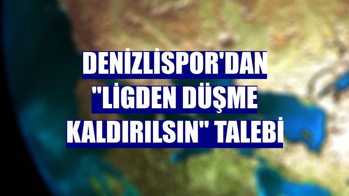 Denizlispor'dan "ligden düşme kaldırılsın" talebi