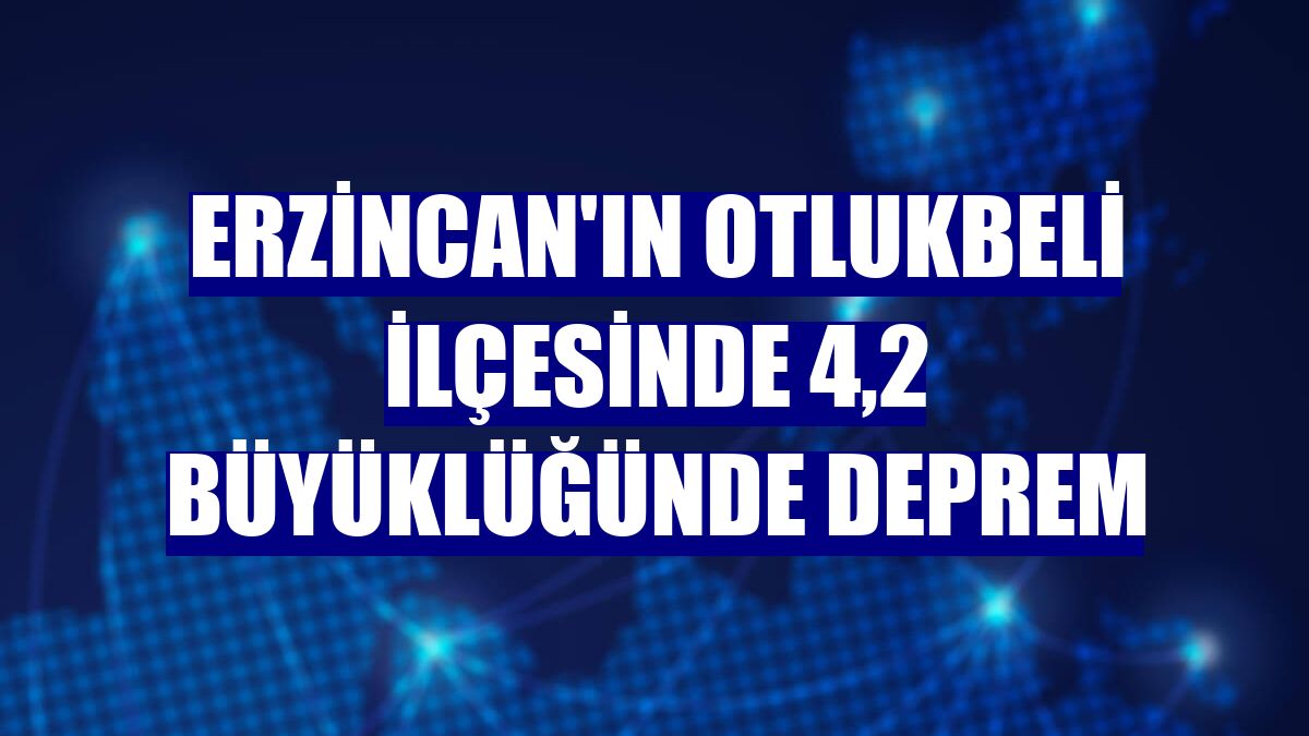 Erzincan'ın Otlukbeli ilçesinde 4,2 büyüklüğünde deprem