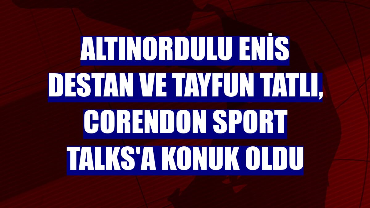 Altınordulu Enis Destan ve Tayfun Tatlı, Corendon Sport Talks'a konuk oldu