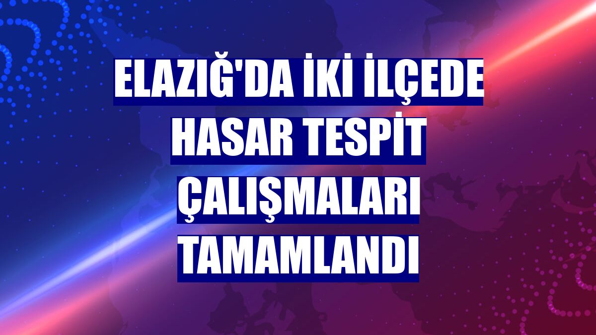Elazığ'da iki ilçede hasar tespit çalışmaları tamamlandı
