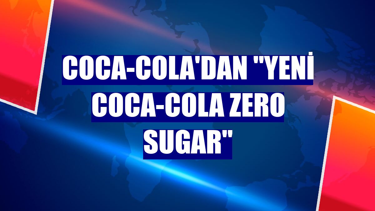 Coca-Cola'dan "yeni Coca-Cola Zero Sugar"