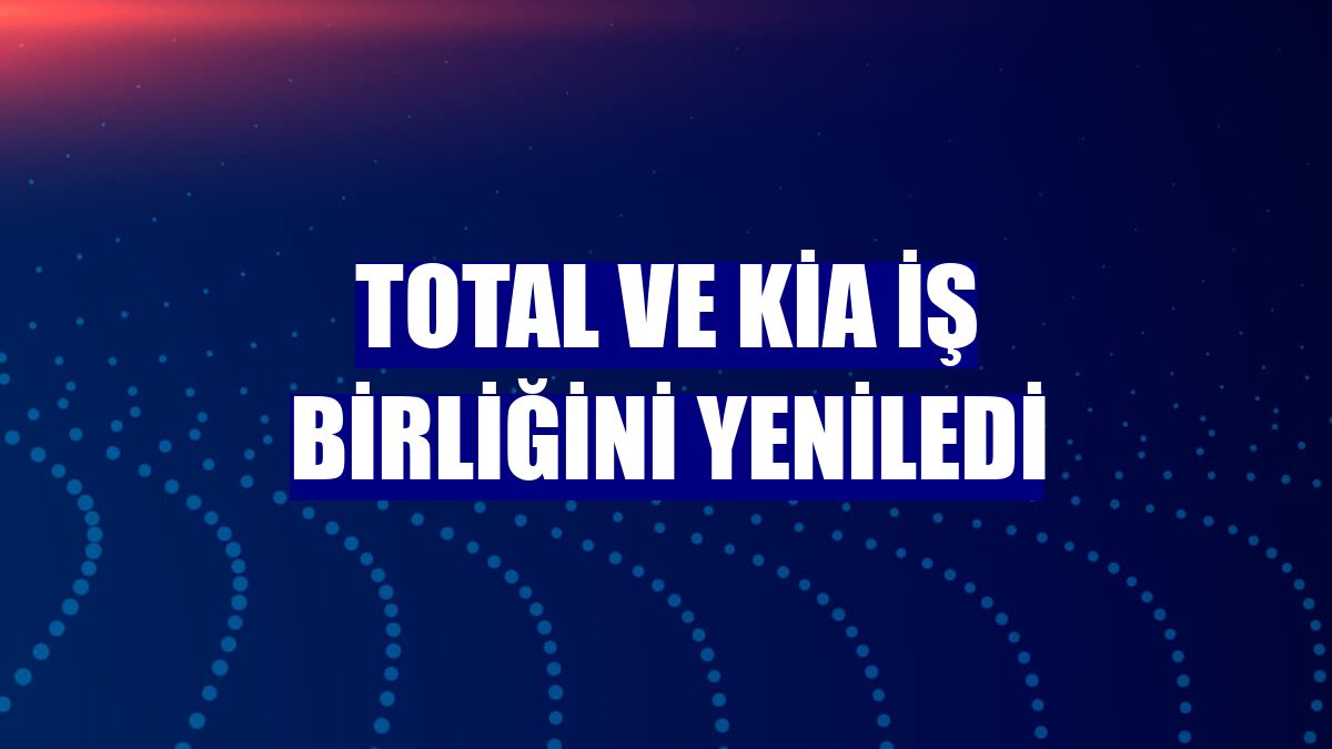 TOTAL ve Kia iş birliğini yeniledi