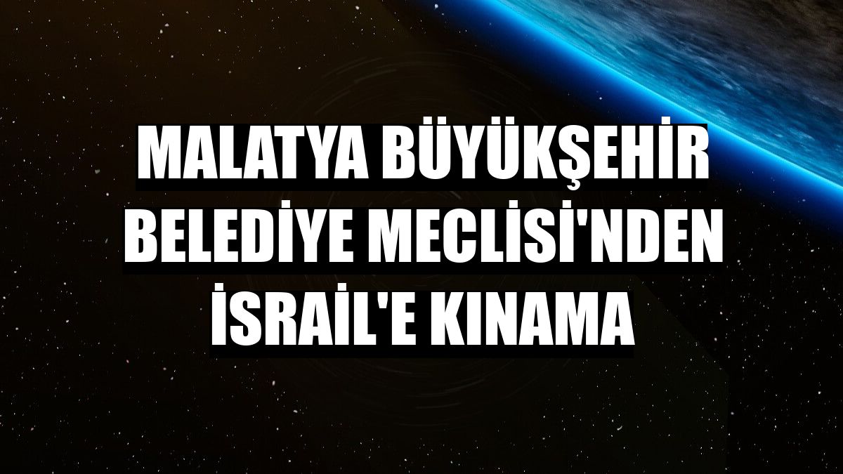 Malatya Büyükşehir Belediye Meclisi'nden İsrail'e kınama