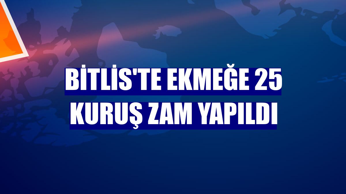 Bitlis'te ekmeğe 25 kuruş zam yapıldı