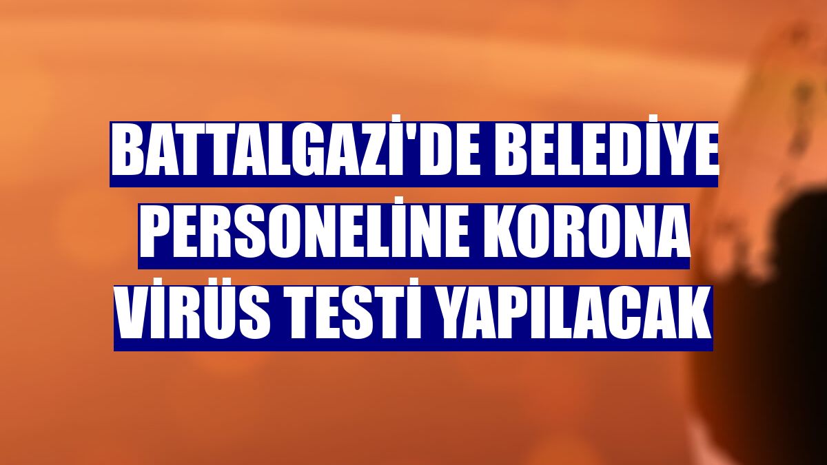 Battalgazi'de belediye personeline korona virüs testi yapılacak