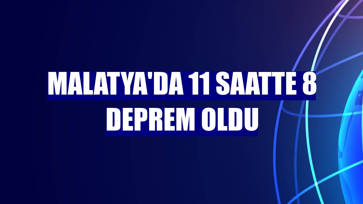 Malatya'da 11 saatte 8 deprem oldu