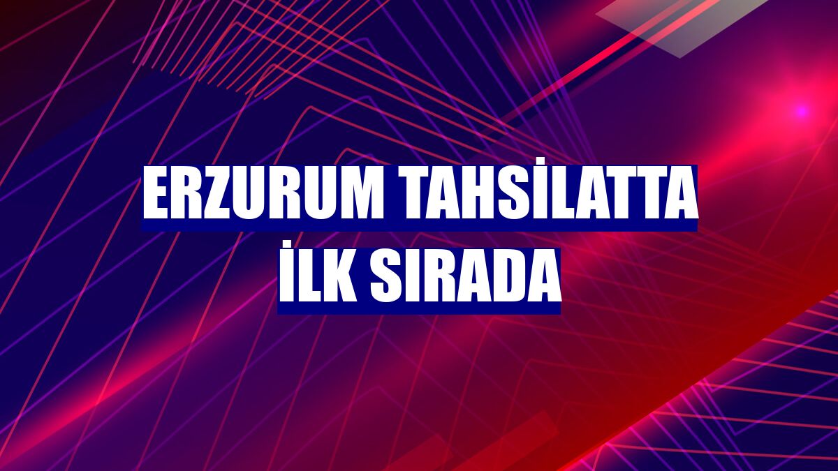 Erzurum tahsilatta ilk sırada