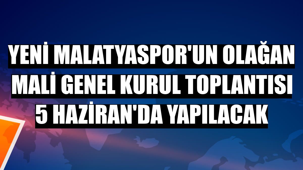 Yeni Malatyaspor'un olağan mali genel kurul toplantısı 5 Haziran'da yapılacak