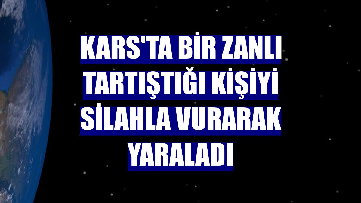 Kars'ta bir zanlı tartıştığı kişiyi silahla vurarak yaraladı