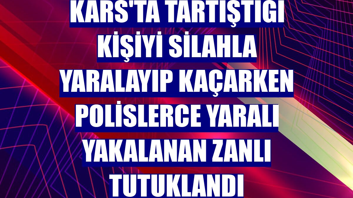 Kars'ta tartıştığı kişiyi silahla yaralayıp kaçarken polislerce yaralı yakalanan zanlı tutuklandı