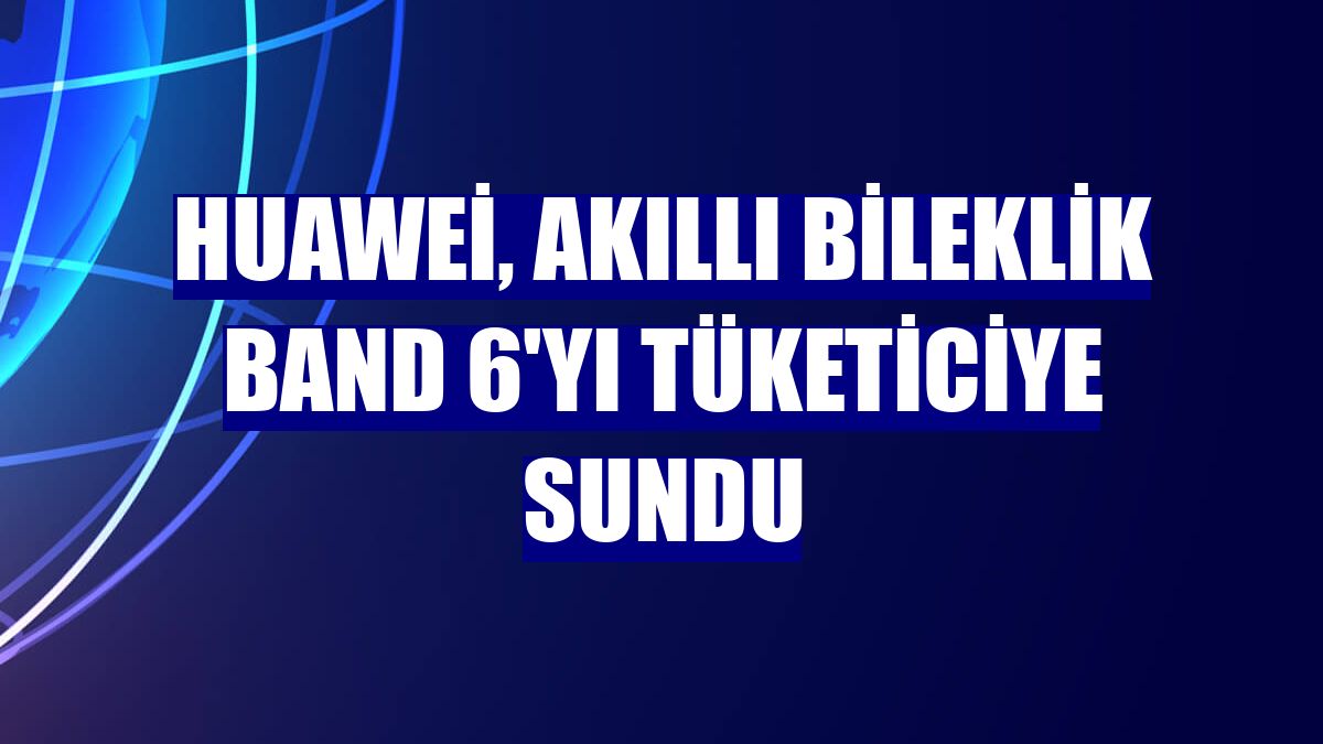 Huawei, akıllı bileklik Band 6'yı tüketiciye sundu