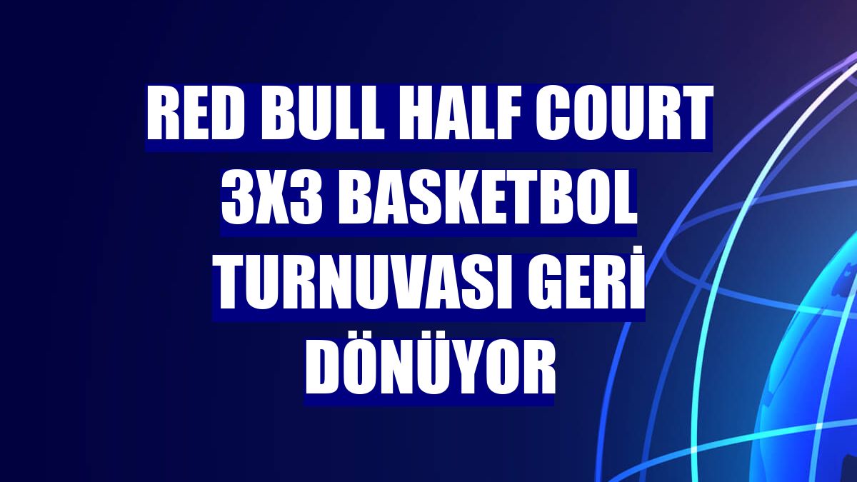 Red Bull Half Court 3x3 Basketbol Turnuvası geri dönüyor