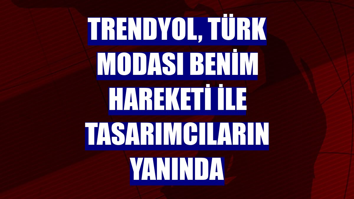 Trendyol, Türk Modası Benim Hareketi ile tasarımcıların yanında
