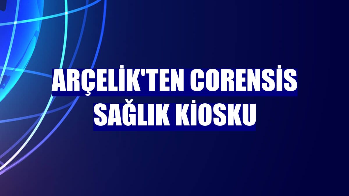 Arçelik'ten Corensis Sağlık Kiosku