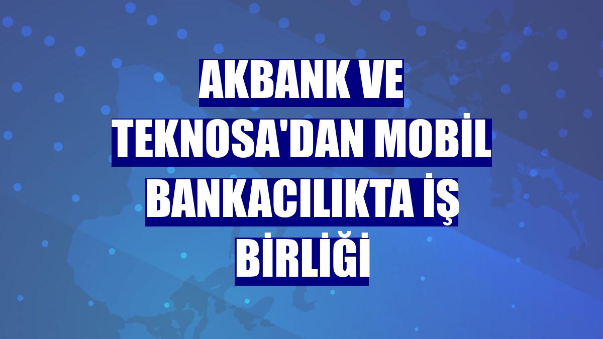 Akbank ve Teknosa'dan mobil bankacılıkta iş birliği