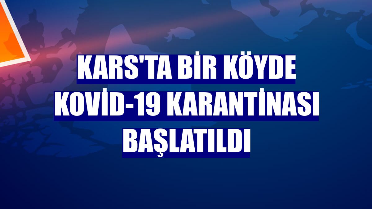 Kars'ta bir köyde Kovid-19 karantinası başlatıldı