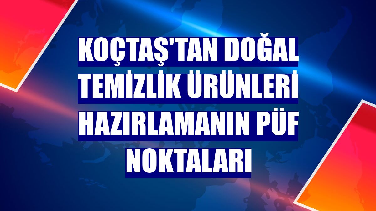 Koçtaş'tan doğal temizlik ürünleri hazırlamanın püf noktaları