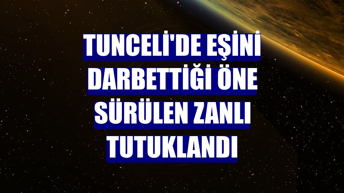 Tunceli'de eşini darbettiği öne sürülen zanlı tutuklandı