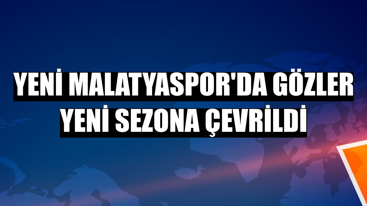 Yeni Malatyaspor'da gözler yeni sezona çevrildi