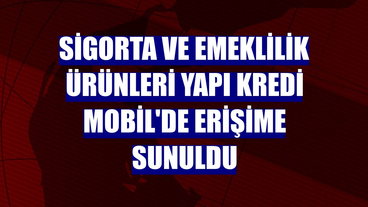 Sigorta ve emeklilik ürünleri Yapı Kredi Mobil'de erişime sunuldu