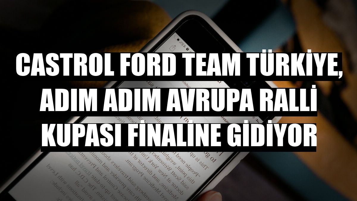Castrol Ford Team Türkiye, adım adım Avrupa Ralli Kupası finaline gidiyor