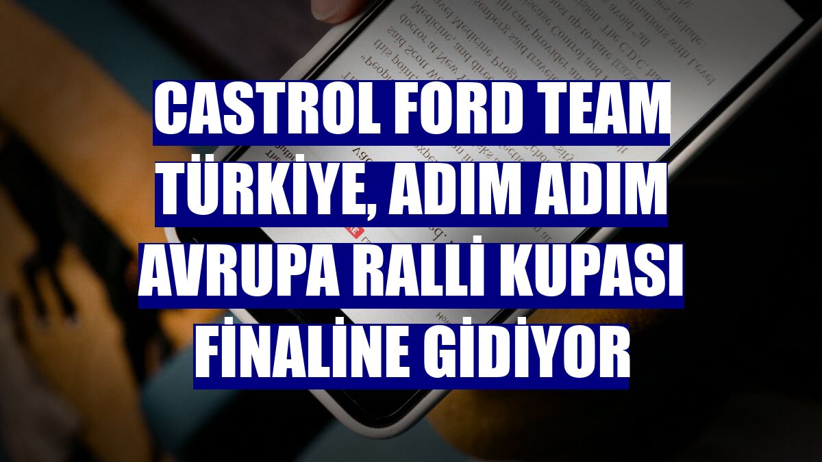 Castrol Ford Team Türkiye, adım adım Avrupa Ralli Kupası finaline gidiyor
