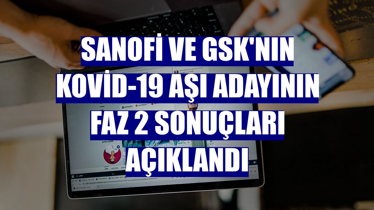 Sanofi ve GSK'nın Kovid-19 aşı adayının Faz 2 sonuçları açıklandı