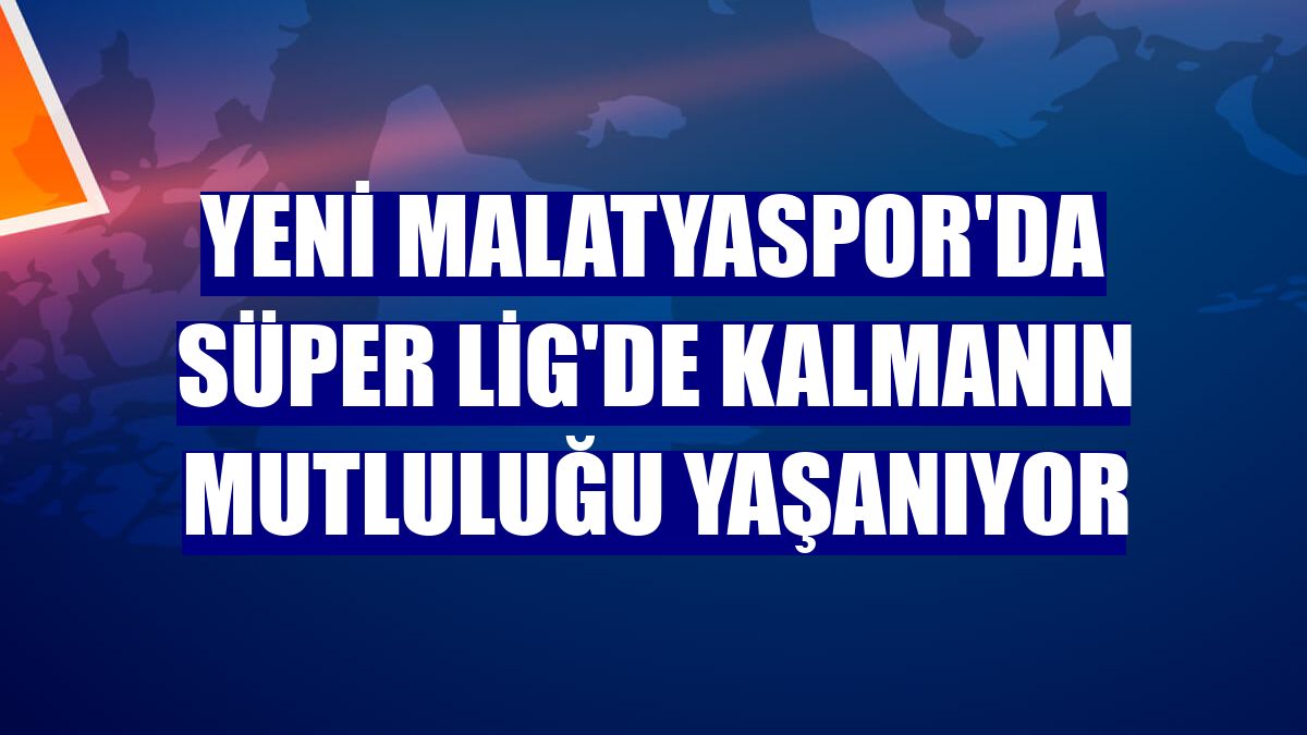 Yeni Malatyaspor'da Süper Lig'de kalmanın mutluluğu yaşanıyor