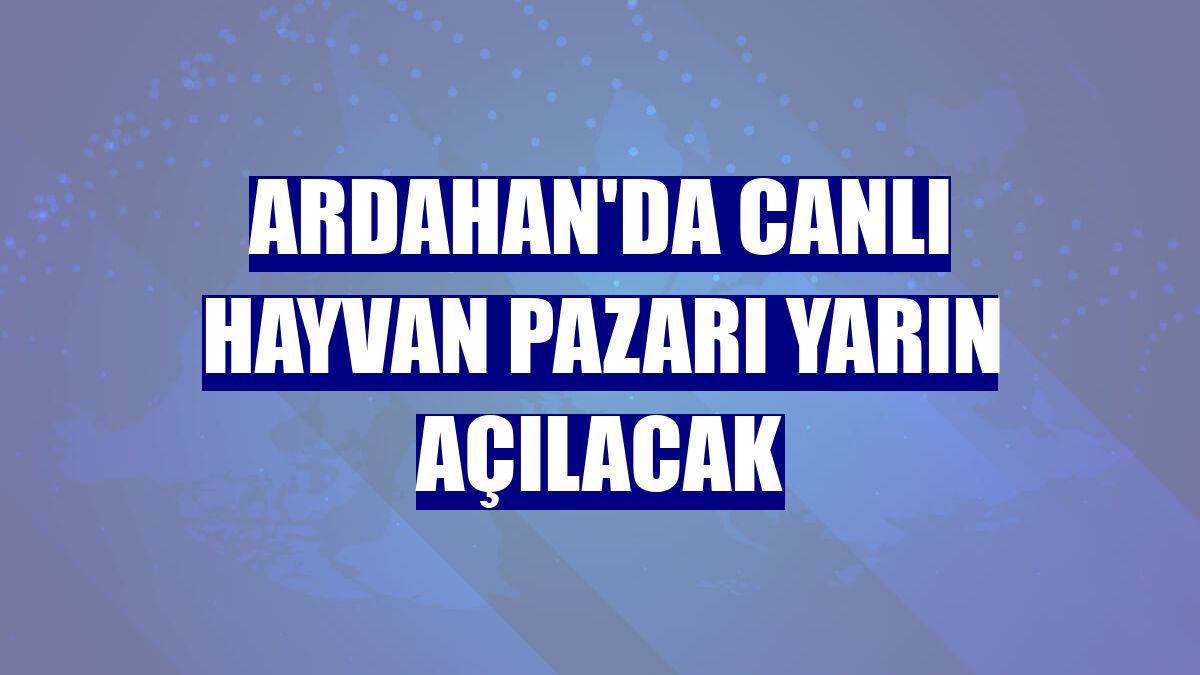Ardahan'da canlı hayvan pazarı yarın açılacak