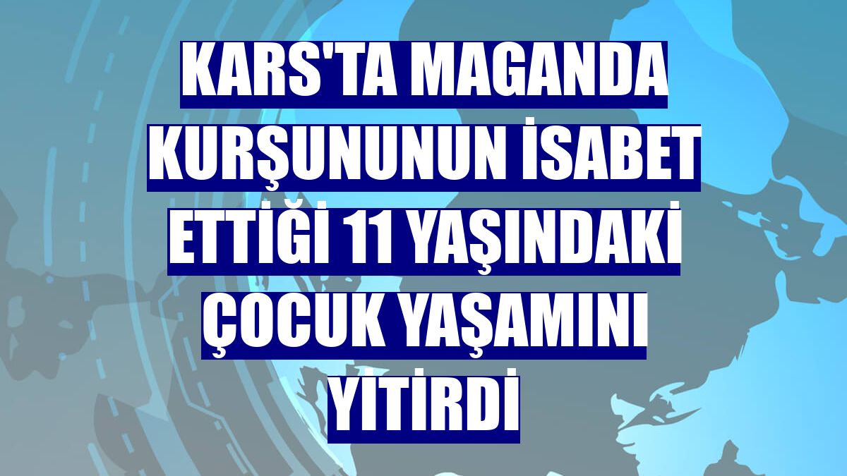 Kars'ta maganda kurşununun isabet ettiği 11 yaşındaki çocuk yaşamını yitirdi