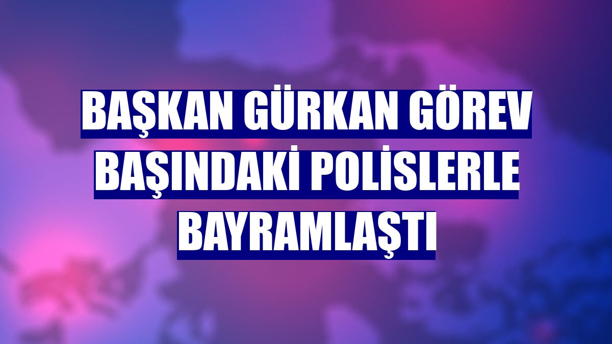 Başkan Gürkan görev başındaki polislerle bayramlaştı