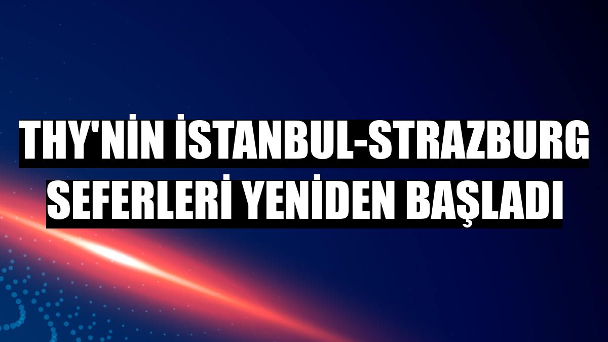 THY'nin İstanbul-Strazburg seferleri yeniden başladı