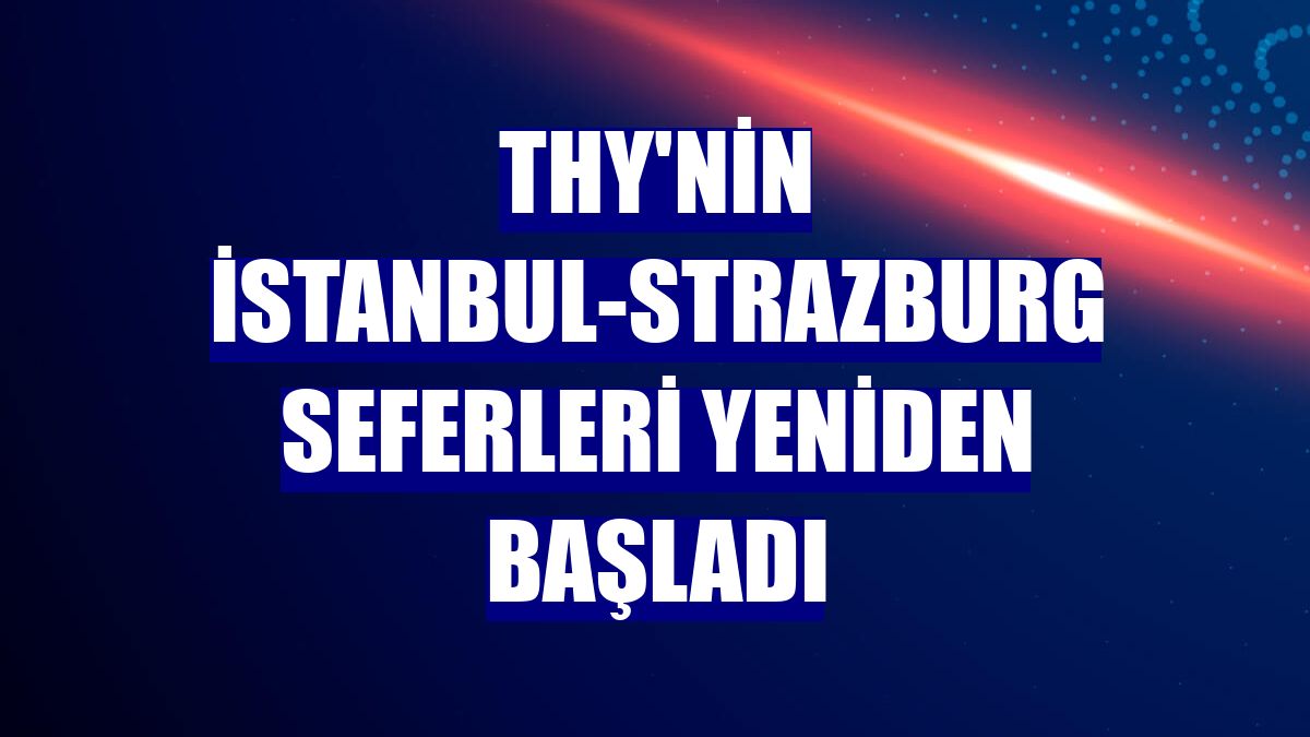 THY'nin İstanbul-Strazburg seferleri yeniden başladı